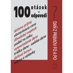 100 otázok a odpovedí - Daň z príjmov FO a PO -  Autorský kolektív