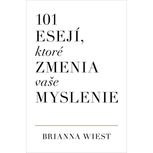 101 esejí, ktoré zmenia vaše myslenie -  Brianna Wiest