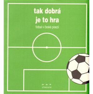 Tak dobrá je to hra. Fotbal v české poezii - kol.