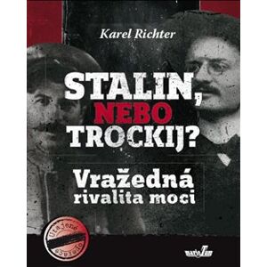 Stalin, nebo Trockij?. Vražedná rivalita moci - Karel Richter