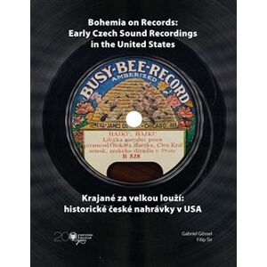 Krajané za velkou louží- historie české nahrávky v USA / Bohemia on Records - Early Czech Sound Recordings in the United States - Filip Šír, Gabriel Gössel