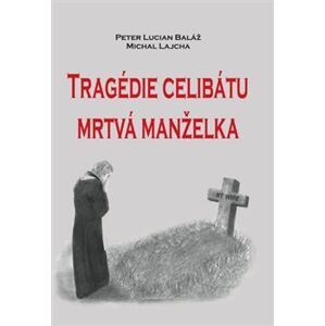 Tragédie celibátu. Mrtvá manželka - Michal Lajcha, Peter Lucián Baláž