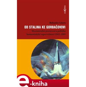 Od Stalina ke Gorbačovovi. Mezinárodní postavení a politika komunistické supervelmoci 1945–1991 - Bohuslav Litera e-kniha
