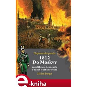 1812: Do Moskvy. Napoleonské paměti - Michal Šurgot e-kniha