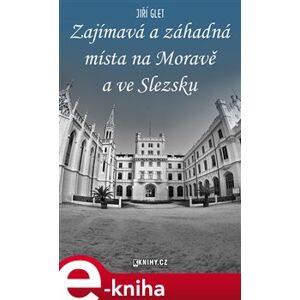 Zajímavá a záhadná místa na Moravě a ve Slezsku - Jiří Glet e-kniha