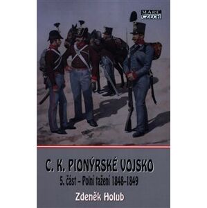 C.K. Pionýrské vojsko - 5. část. Tažení 1848–1849 - Zdeněk Holub