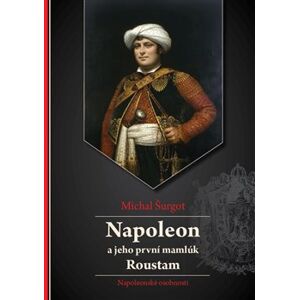 Napoleon a jeho první mamlúk Roustam. Napoleonské osobnosti - Michal Šurgot