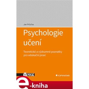 Psychologie učení. Teoretické a výzkumné poznatky pro edukační praxi - Jan Průcha e-kniha