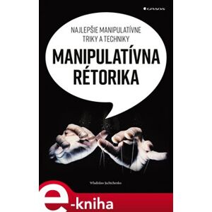 Manipulatívna rétorika. Najlepšie manipulatívne triky a techniky - Wladislaw Jachtchenko e-kniha