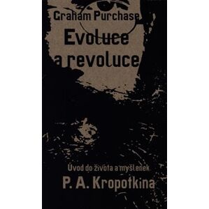 Evoluce a revoluce. Úvod do života a myšlenek P. A. Kropotkina - Graham Purchase