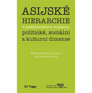 Asijské hierarchie v postkoloniálním kontextu: politické, sociální a kulturní dimenze - Blanka Knotková-Čapková, Aleš Karmazin