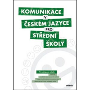 Komunikace v českém jazyce pro střední školy. Průvodce pro učitele