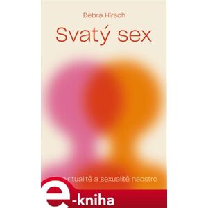 Svatý sex. O spiritualitě a sexualitě naostro - Debra Hirsch e-kniha
