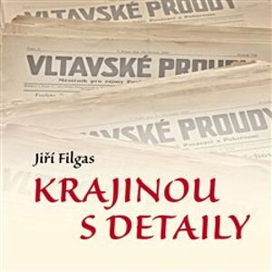 Krajinou s detaily. 1914-1941 v ohlasech z Povltaví, Posázaví a Poberouní - Jiří Filgas