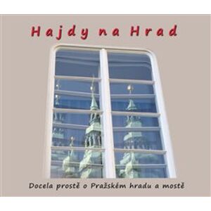 Hajdy na Hrad - Docela prostě o Pražském hradu a mostě - Zdeněk Homola