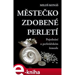 Městečko zdobené perletí. Pojednání o perleťářském řemesle - Miloš Konáš e-kniha