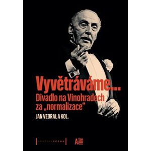 Vyvětráváme… Divadlo na Vinohradech za „normalizace“ - Jan Vedral, kolektiv autorů