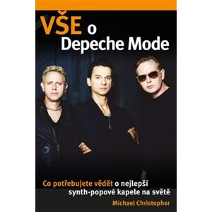 Vše o Depeche Mode. Co potřebujete vědět o nejlepší synt-popové kapele na světe - Michael Christopher