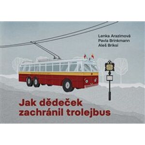 Jak dědeček zachránil trolejbus - Lenka Arazimová, Pavla Brinkmann, Aleš Briksí