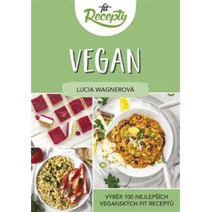 Fit recepty Vegan. Výběr 100 nejlepších veganských fit receptů - Lucie Wágnerová