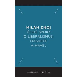 České spory o liberalismus. Masaryk a Havel - Milan Znoj