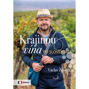 Krajinou vína po Slovensku - Vinařský průvodce zemí pod Tatrami - Václav Žmolík
