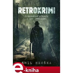 Retrokrimi. Kriminální případy z let 1883–1961 - Emil Hruška e-kniha