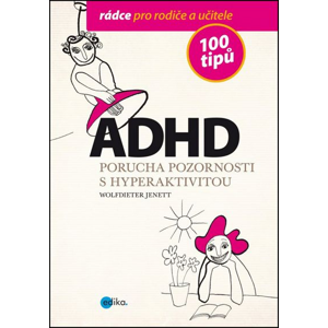 ADHD 100 tipů: Poprucha pozornosti s hyperaktivitou - Wolfdieter Jenett [kniha]