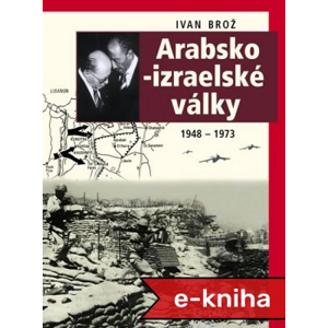 Arabsko-izraelské války: 1948-1973 - Ivan Brož [E-kniha]
