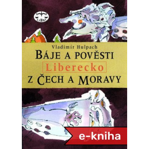 Báje a pověsti z Čech a Moravy - Liberecko - Vladimír Hulpach [E-kniha]