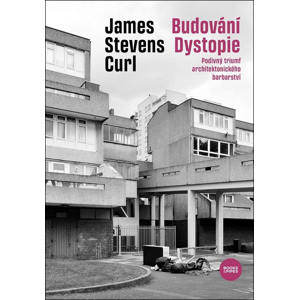 Budování Dystopie -  James Stevens Curl
