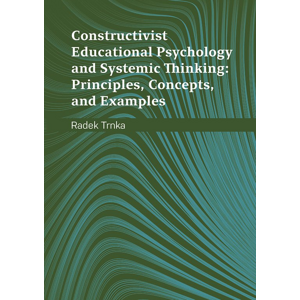 Constructivist Educational Psychology and Systematic Thinking: Principles, Concepts, and Examples -  Radek Trnka