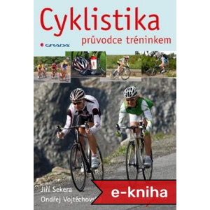 Cyklistika: Průvodce tréninkem - Ondřej Vojtěchovský, Jiří Sekera [E-kniha]