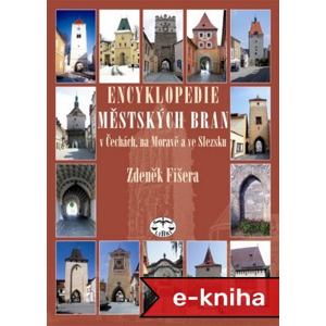 Encyklopedie městských bran v Čechách, na Moravě a ve Slezsku - Zdeněk Fišera [E-kniha]