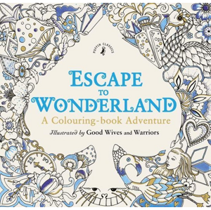 Escape to Wonderland: A Colouring Book Adventure -  Good Wives and Warriors
