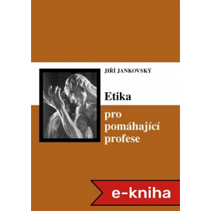 Etika pro pomáhající profese - Jiří Jankovský [E-kniha]