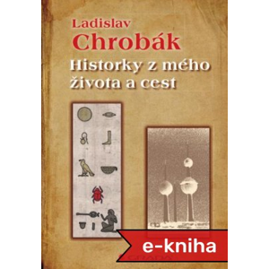 Historky z mého života a cest - Ladislav Chrobák [E-kniha]