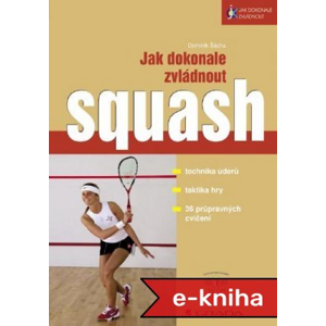 Jak dokonale zvládnout squash - Dominik Šácha [E-kniha]