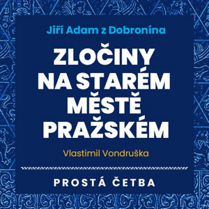 Jiří Adam z Dobronína - Zločiny na Starém Městě pražském - Vlastimil Vondruška [audiokniha]