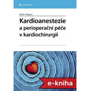 Kardioanestezie a perioperační péče v kardiochirurgii - Robert Wagner [E-kniha]