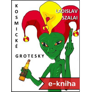 Kosmické grotesky - Ladislav Szalai [E-kniha]
