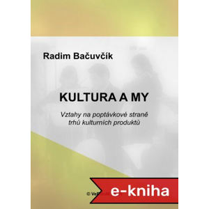 Kultura a my: Vztahy na poptávkové straně trhů kulturních produktů - Radim Bačuvčík [E-kniha]