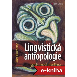 Lingvistická antropologie: jazyk, mysl a kultura - Jan Pokorný [E-kniha]