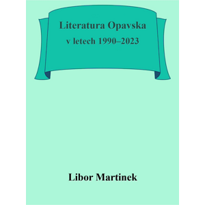 Literatura Opavska v letech 1990–2023 -  Libor Martínek