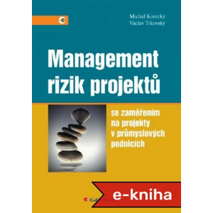 Management rizik projektů: se zaměřením na projekty v průmyslových podnicích - Michal Korecký, Václav Trkovský [E-kniha]