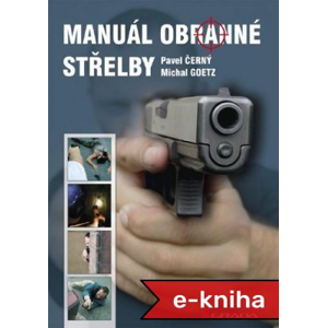 Manuál obranné střelby: Defenzivní a taktické použití pistole - Pavel Černý, Michal Goetz [E-kniha]