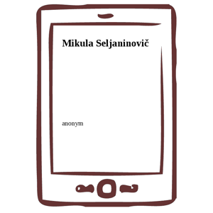 Mikula Seljaninovič -  anonym
