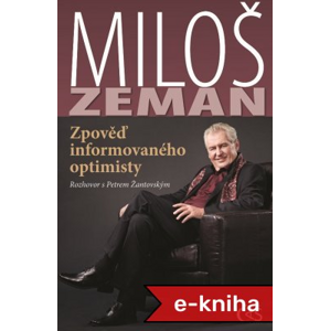 Miloš Zeman - Zpověď informovaného optimisty - Miloš Zeman, Petr Žantovský [E-kniha]