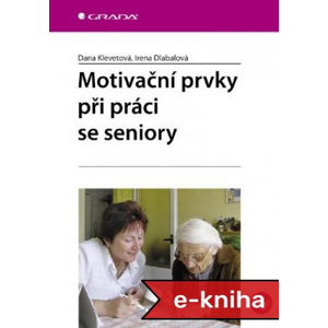 Motivační prvky při práci se seniory - Dana Klevetová, Irena Dlabalová [E-kniha]