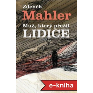 Muž, který přežil Lidice - Zdeněk Mahler [E-kniha]